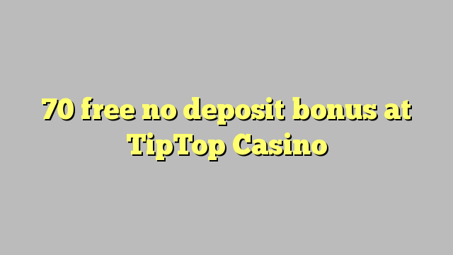 70 libirari ùn Bonus accontu à TipTop Casino