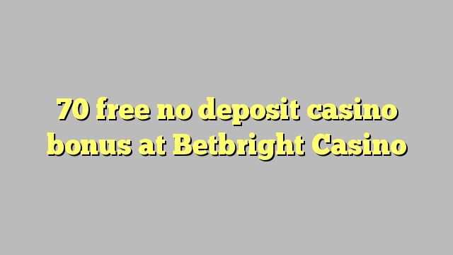 70 free no deposit casino bonus at Betbright Casino