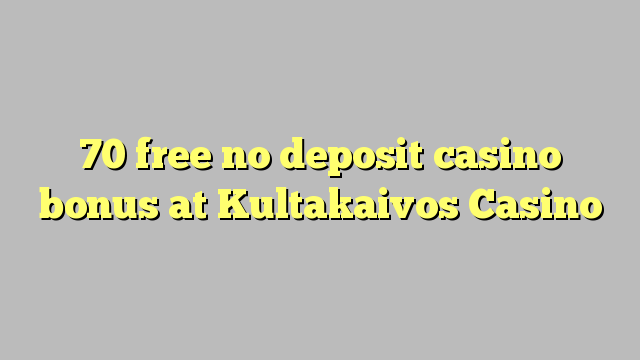 70 free no deposit casino bonus at Kultakaivos Casino