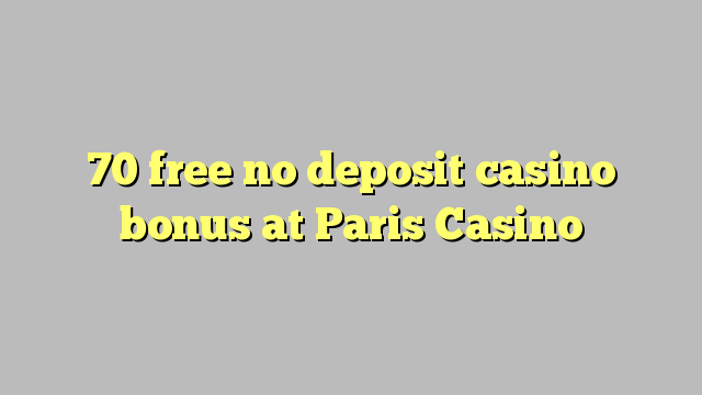 70 free no deposit casino bonus at Paris  Casino