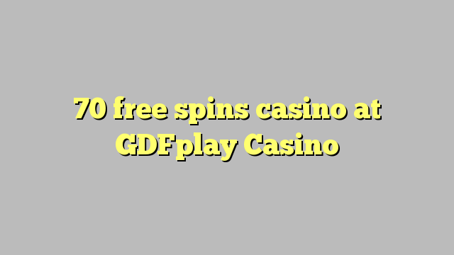 70 free spins casino at GDFplay Casino