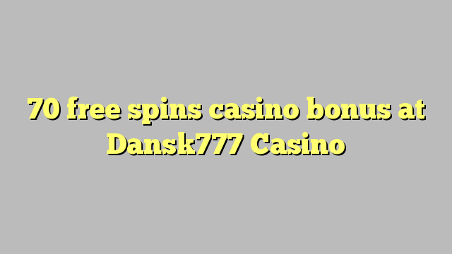 70 gratis spins casino bonus by Dansk777 Casino
