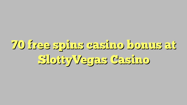 70 free giliran bonus casino ing SlottyVegas Casino