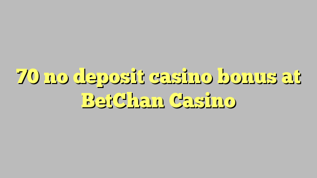 70 no deposit casino bonus at BetChan Casino