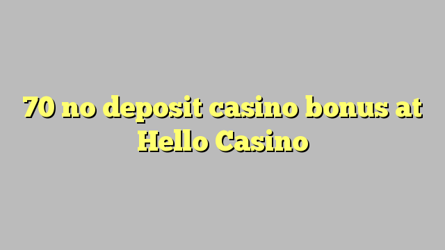 70 no deposit casino bonus na Hello Casino
