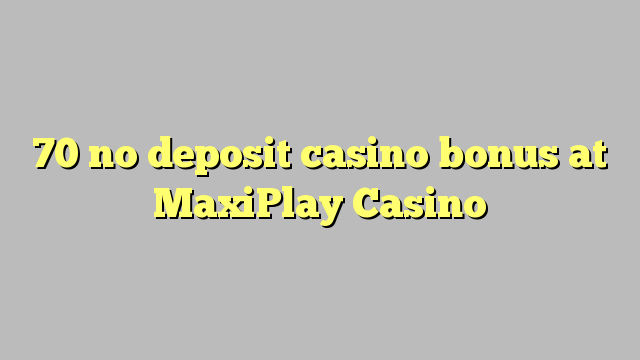Ang 70 walay deposit casino bonus sa MaxiPlay Casino