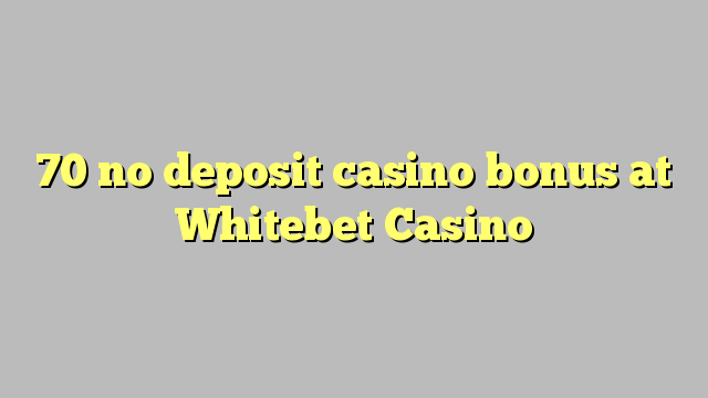 70 no deposit casino bonus at Whitebet Casino