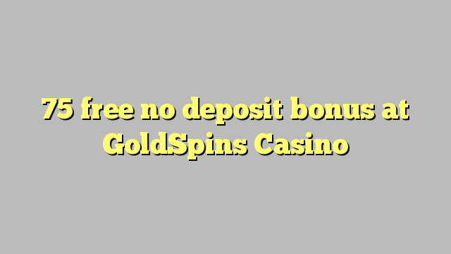 75 bure hakuna ziada ya amana katika GoldSpins Casino