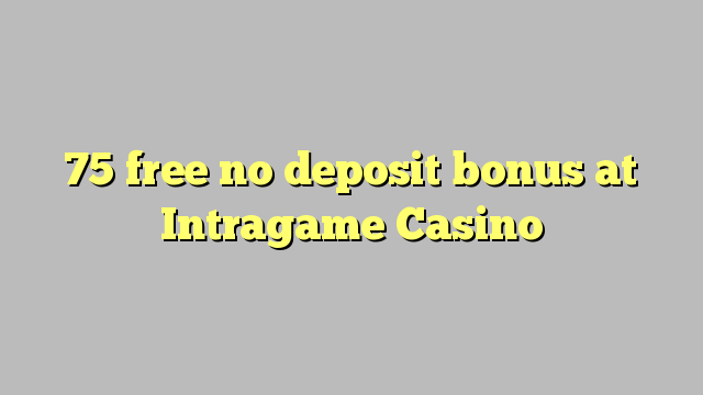 75 lokolla ha bonase depositi ka Intragame Casino