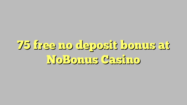 75 free no deposit bonus at NoBonus  Casino