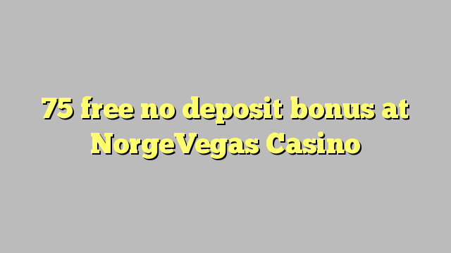 75 free no deposit bonus at NorgeVegas Casino