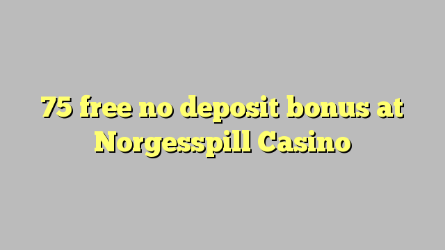 75 gratuíto sen bonos de depósito no Casino Norgesspill