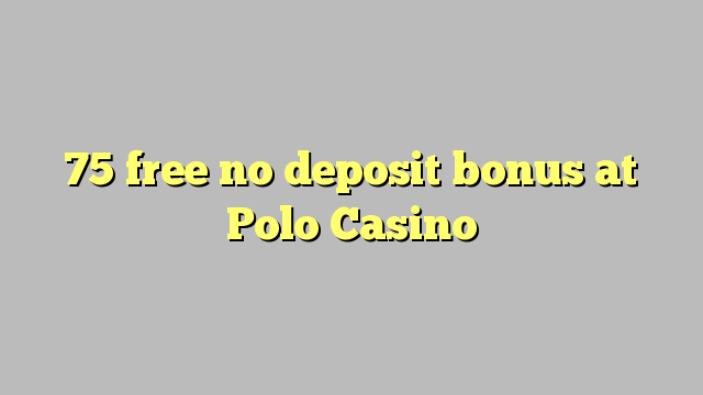 75 frigöra ingen insättningsbonus på Polo Casino