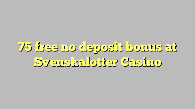 75 free no deposit bonus at Svenskalotter Casino