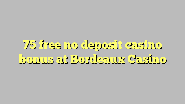 75 free no deposit casino bonus at  Bordeaux Casino