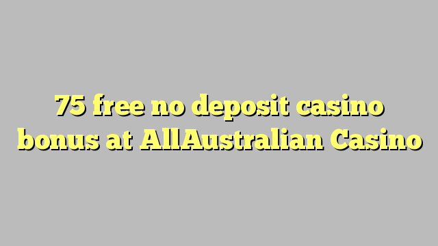 75 უფასო no deposit casino bonus at AllAustralian Casino