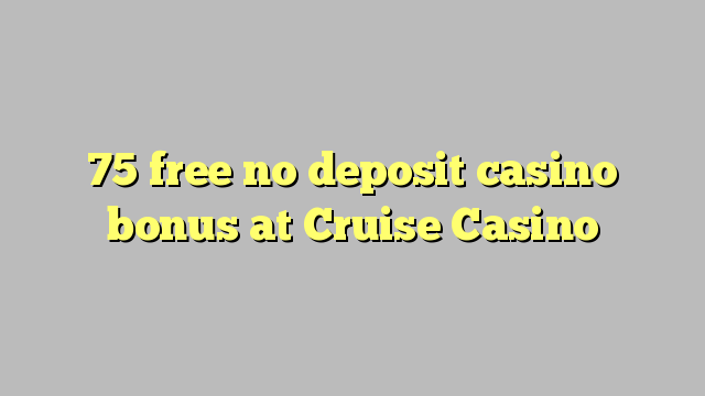 75 libirari ùn Bonus accontu Casinò à Cruise Casino