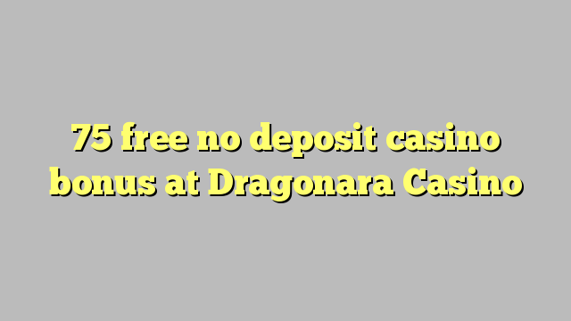 75 frigöra no deposit casino bonus på Dragonara Casino