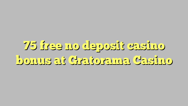 75 free no deposit casino bonus at Gratorama Casino