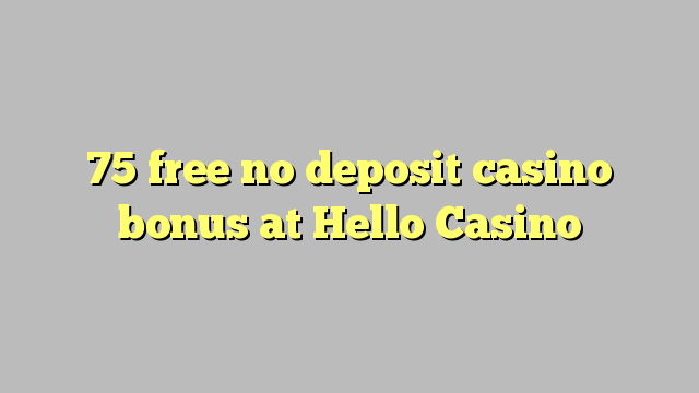 75 besplatno no deposit casino bonus na Hello Casino