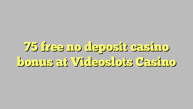 75 free no deposit casino bonus at Videoslots Casino