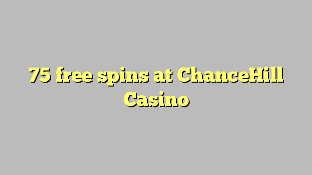 75 free spins at ChanceHill Casino