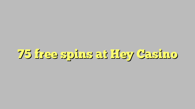 75 spins senza à Hey Casino