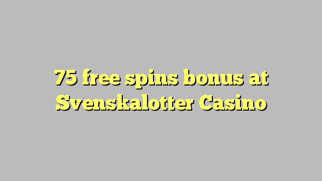 75 free spins bonus a Svenskalotter Casino