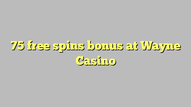 75 free spins bonus at Wayne  Casino