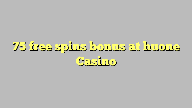 75 free spins bonus at huone Casino