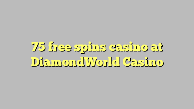 75 gratis spins casino in DiamondWorld Casino