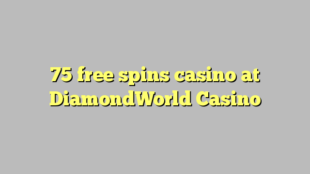 75 free spins casino at DiamondWorld Casino