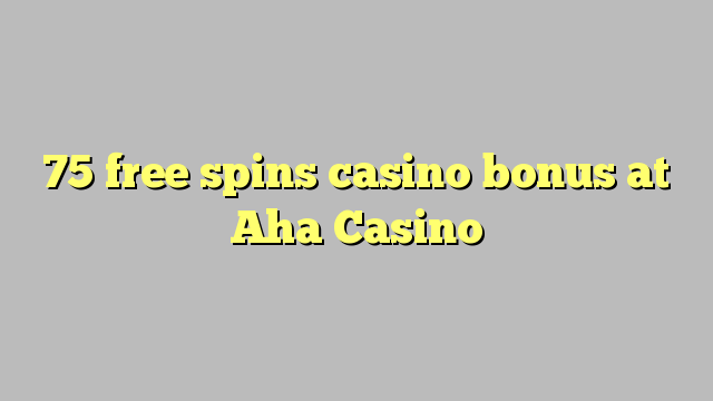 75 free spins casino bonus at Aha  Casino