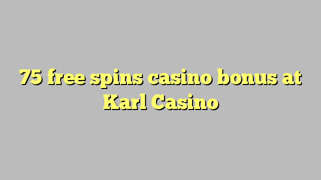 75 free spins casino bonus at Karl Casino