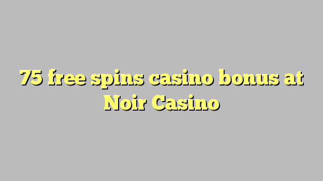 75 free spins casino bonus at Noir Casino