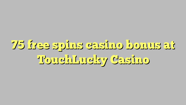 75 bepul TouchLucky Casino kazino bonus Spin
