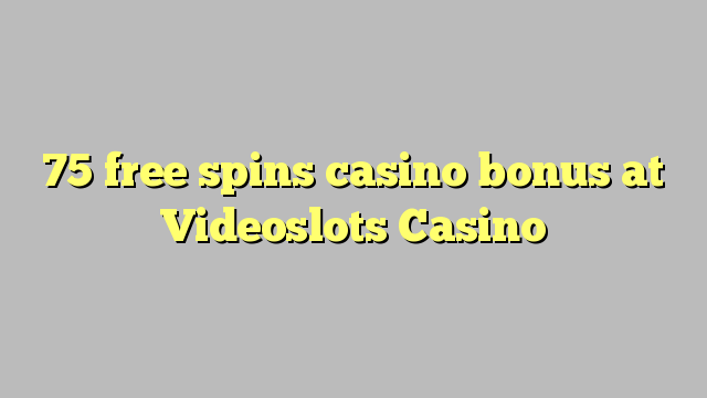 75 fergees Spins casino bonus by Videoslots Casino