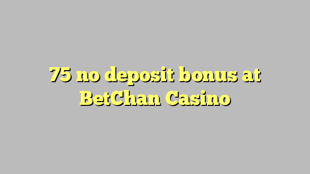 75 no deposit bonus at BetChan Casino