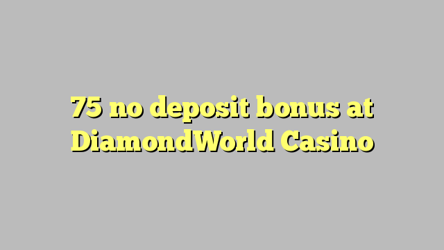 75 no deposit bonus at DiamondWorld Casino