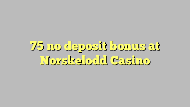Norskelodd Casino'da 75 depozit bonusu yoxdur