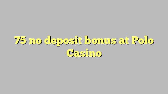 75 no deposit bonus at Polo Casino