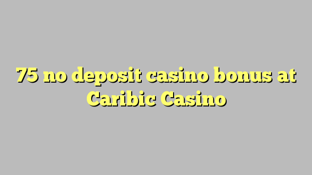 75 no deposit casino bonus at Caribic  Casino