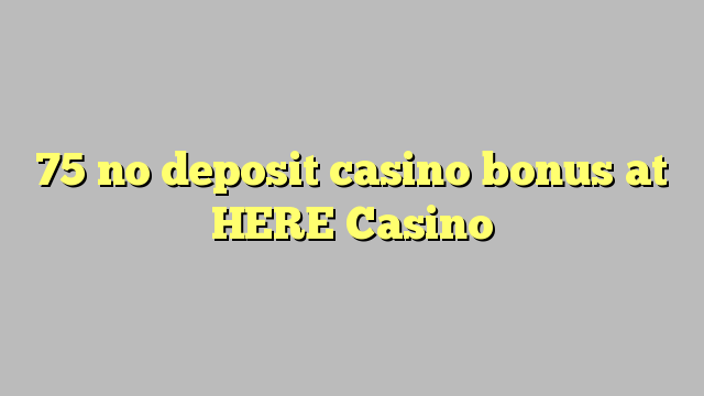 75 no deposit casino bonus op HIER Casino