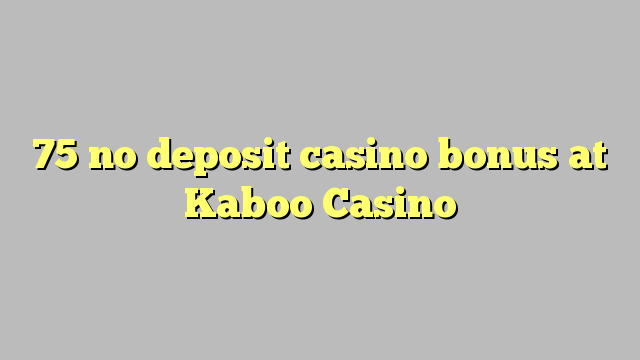 75 bez depozytu kasyno bonusem w kasynie Kaboo