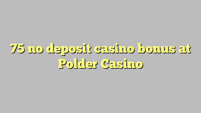 75在Polder Casino没有存款赌场奖金