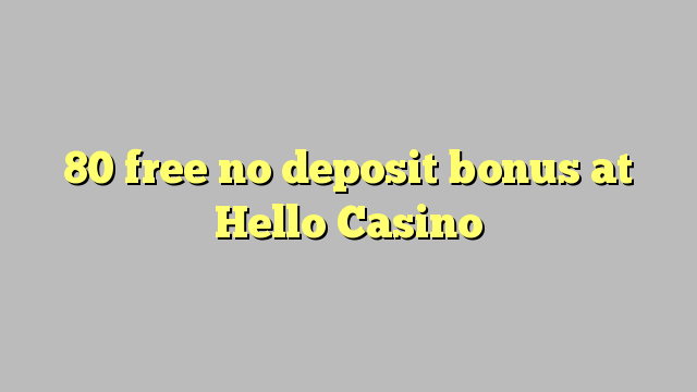 80 free no deposit bonus at Hello Casino