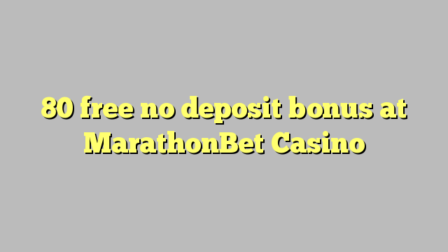 80 free no deposit bonus at MarathonBet Casino