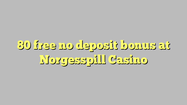 80 free no deposit bonus at Norgesspill Casino