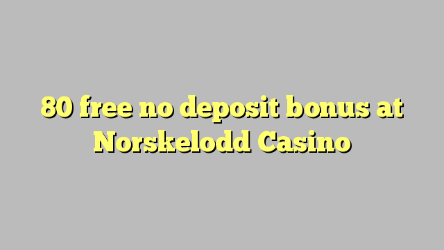 80 ngosongkeun euweuh bonus deposit di Norskelodd Kasino