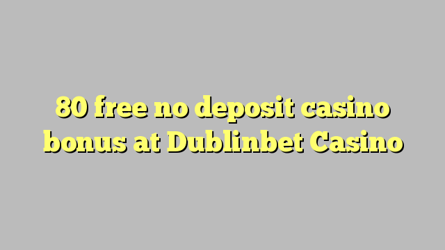 80 membebaskan tiada bonus kasino deposit di Dublinbet Casino